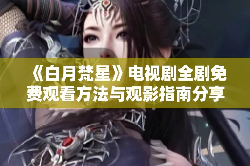 《白月梵星》电视剧全剧免费观看方法与观影指南分享