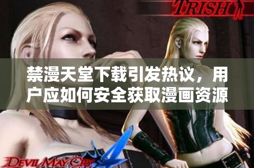 禁漫天堂下载引发热议，用户应如何安全获取漫画资源