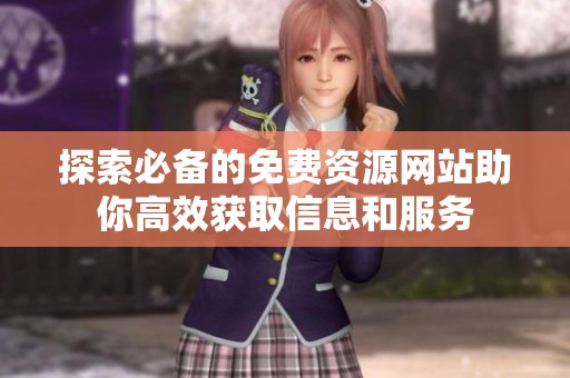 探索必备的免费资源网站助你高效获取信息和服务