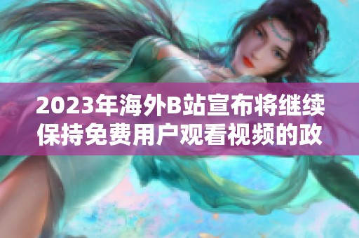 2023年海外B站宣布将继续保持免费用户观看视频的政策