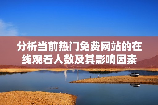 分析当前热门免费网站的在线观看人数及其影响因素