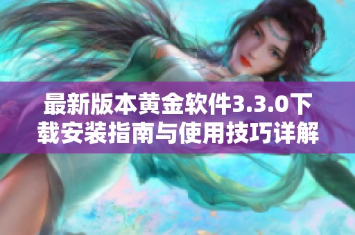 最新版本黄金软件3.3.0下载安装指南与使用技巧详解
