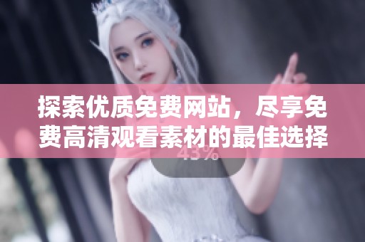 探索优质免费网站，尽享免费高清观看素材的最佳选择