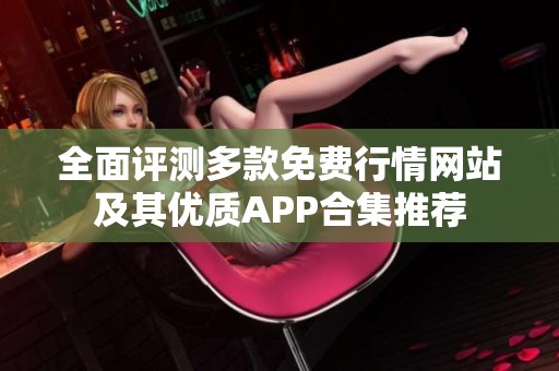 全面评测多款免费行情网站及其优质APP合集推荐