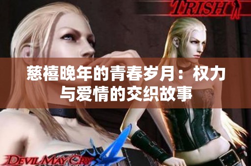 慈禧晚年的青春岁月：权力与爱情的交织故事