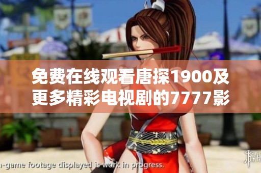 免费在线观看唐探1900及更多精彩电视剧的7777影院全攻略