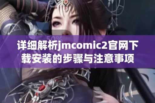 详细解析jmcomic2官网下载安装的步骤与注意事项