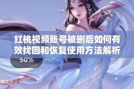 红桃视频账号被删后如何有效找回和恢复使用方法解析