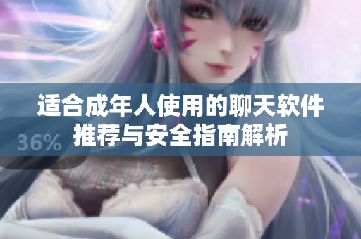 适合成年人使用的聊天软件推荐与安全指南解析