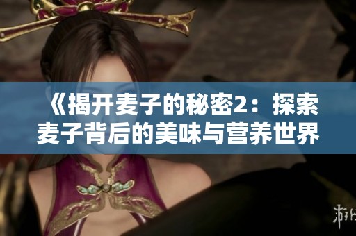 《揭开麦子的秘密2：探索麦子背后的美味与营养世界》