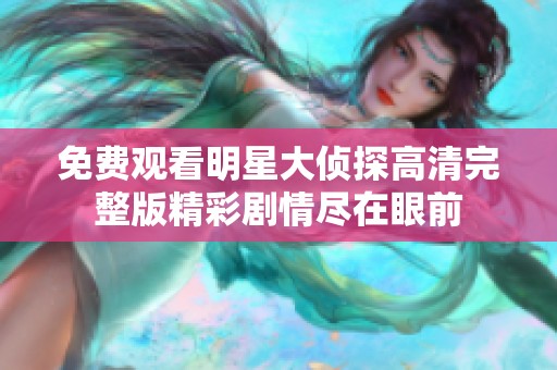 免费观看明星大侦探高清完整版精彩剧情尽在眼前