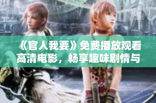 《官人我要》免费播放观看高清电影，畅享趣味剧情与精彩表演