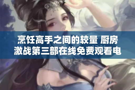烹饪高手之间的较量 厨房激战第三部在线免费观看电影