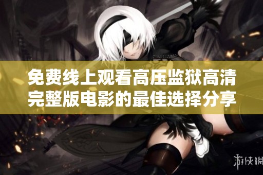 免费线上观看高压监狱高清完整版电影的最佳选择分享