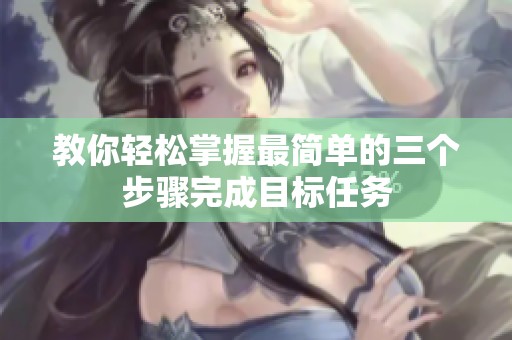 教你轻松掌握最简单的三个步骤完成目标任务