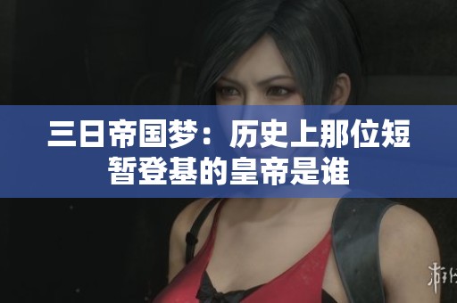 三日帝国梦：历史上那位短暂登基的皇帝是谁