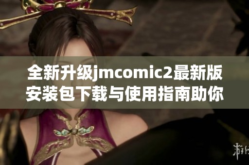 全新升级jmcomic2最新版安装包下载与使用指南助你畅享漫画体验