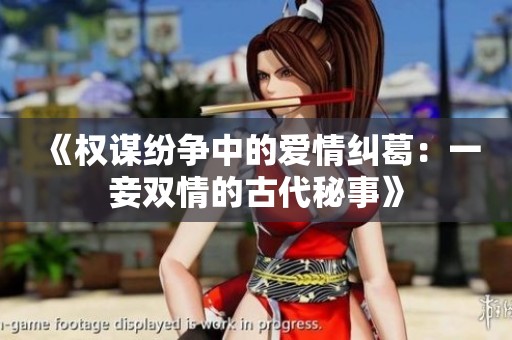 《权谋纷争中的爱情纠葛：一妾双情的古代秘事》