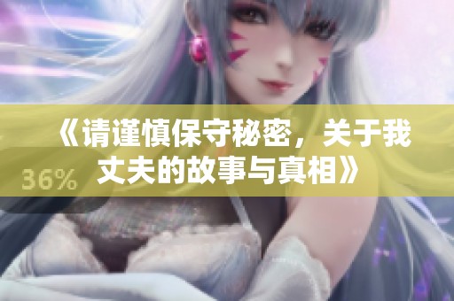 《请谨慎保守秘密，关于我丈夫的故事与真相》