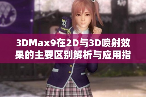 3DMax9在2D与3D喷射效果的主要区别解析与应用指南