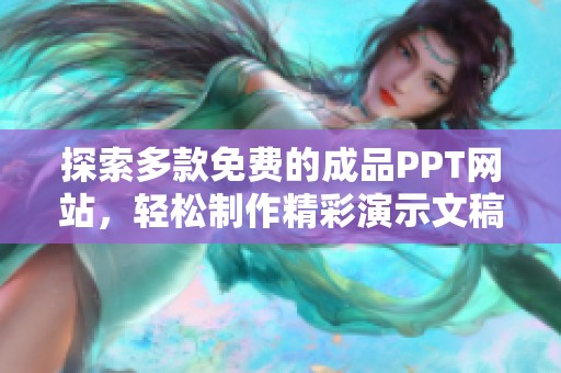 探索多款免费的成品PPT网站，轻松制作精彩演示文稿