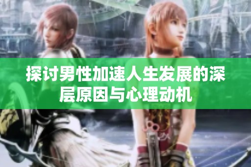 探讨男性加速人生发展的深层原因与心理动机