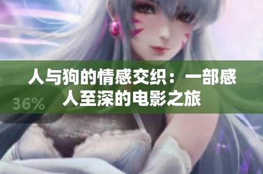 人与狗的情感交织：一部感人至深的电影之旅