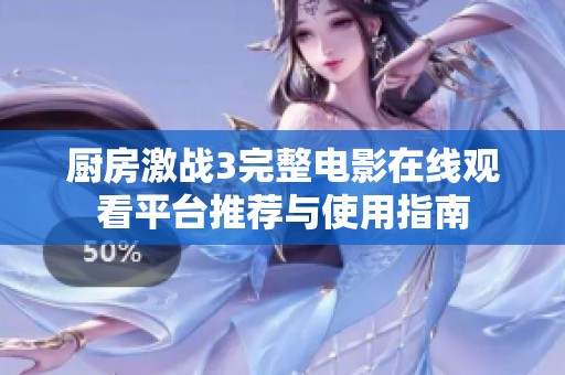 厨房激战3完整电影在线观看平台推荐与使用指南