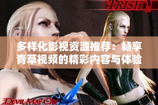 多样化影视资源推荐：畅享青草视频的精彩内容与体验
