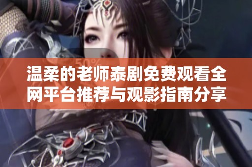 温柔的老师泰剧免费观看全网平台推荐与观影指南分享