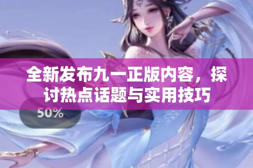 全新发布九一正版内容，探讨热点话题与实用技巧