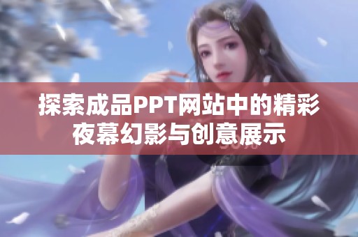 探索成品PPT网站中的精彩夜幕幻影与创意展示