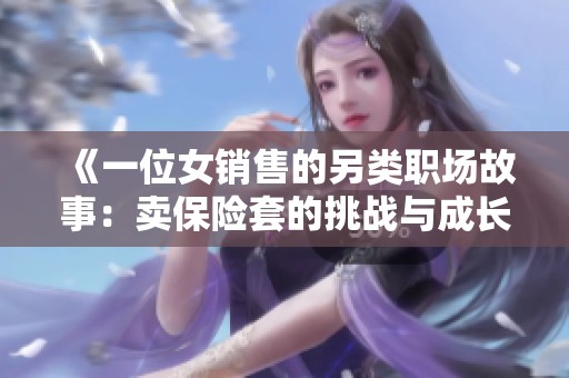 《一位女销售的另类职场故事：卖保险套的挑战与成长》