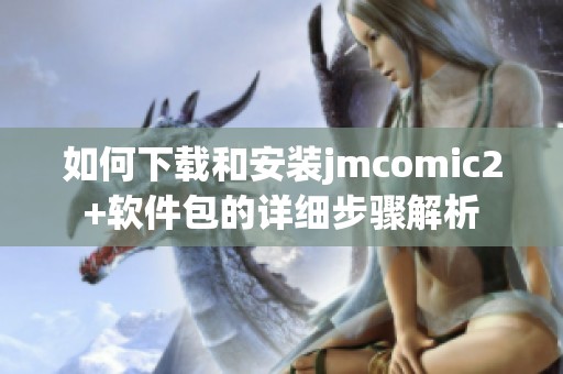 如何下载和安装jmcomic2+软件包的详细步骤解析