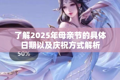 了解2025年母亲节的具体日期以及庆祝方式解析