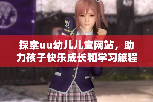 探索uu幼儿儿童网站，助力孩子快乐成长和学习旅程