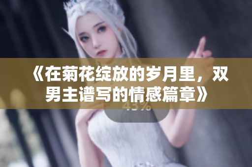 《在菊花绽放的岁月里，双男主谱写的情感篇章》