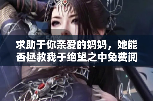 求助于你亲爱的妈妈，她能否拯救我于绝望之中免费阅读小说
