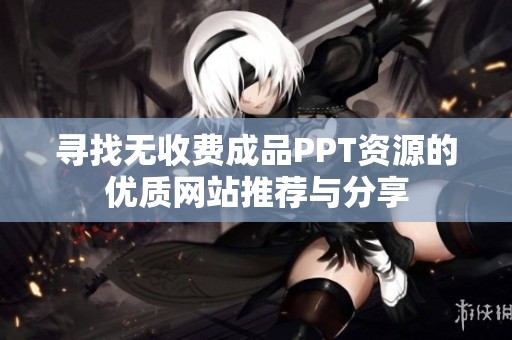 寻找无收费成品PPT资源的优质网站推荐与分享