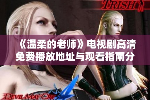 《温柔的老师》电视剧高清免费播放地址与观看指南分享