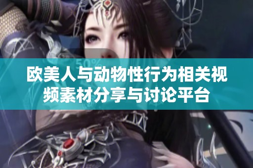 欧美人与动物性行为相关视频素材分享与讨论平台