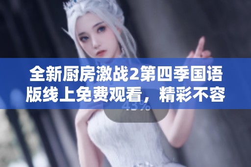 全新厨房激战2第四季国语版线上免费观看，精彩不容错过