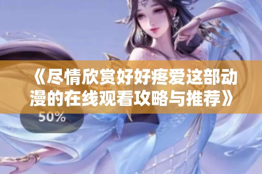 《尽情欣赏好好疼爱这部动漫的在线观看攻略与推荐》
