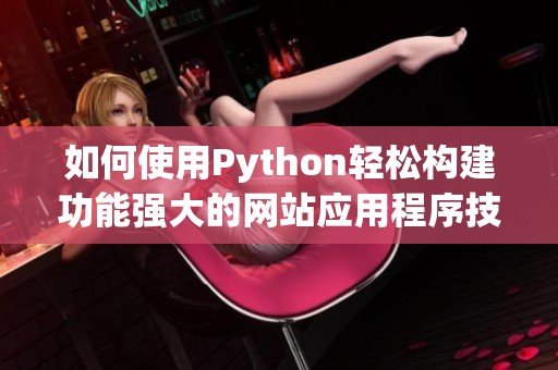 如何使用Python轻松构建功能强大的网站应用程序技巧分享