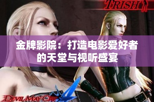 金牌影院：打造电影爱好者的天堂与视听盛宴