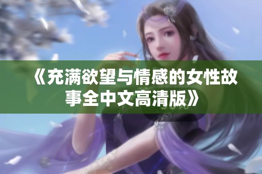 《充满欲望与情感的女性故事全中文高清版》