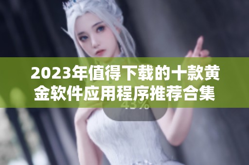 2023年值得下载的十款黄金软件应用程序推荐合集