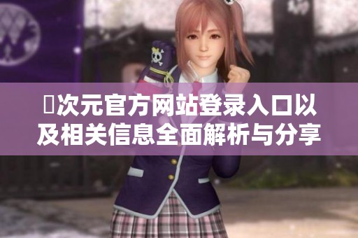 囧次元官方网站登录入口以及相关信息全面解析与分享