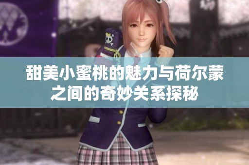 甜美小蜜桃的魅力与荷尔蒙之间的奇妙关系探秘