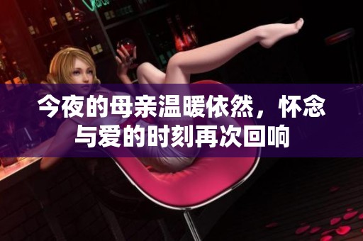 今夜的母亲温暖依然，怀念与爱的时刻再次回响